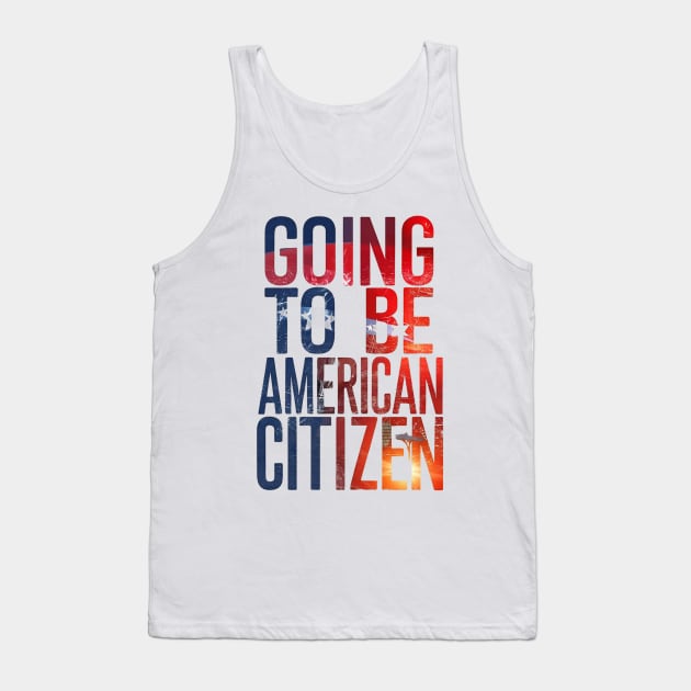 Going to be American citizen Tank Top by Spaceboyishere